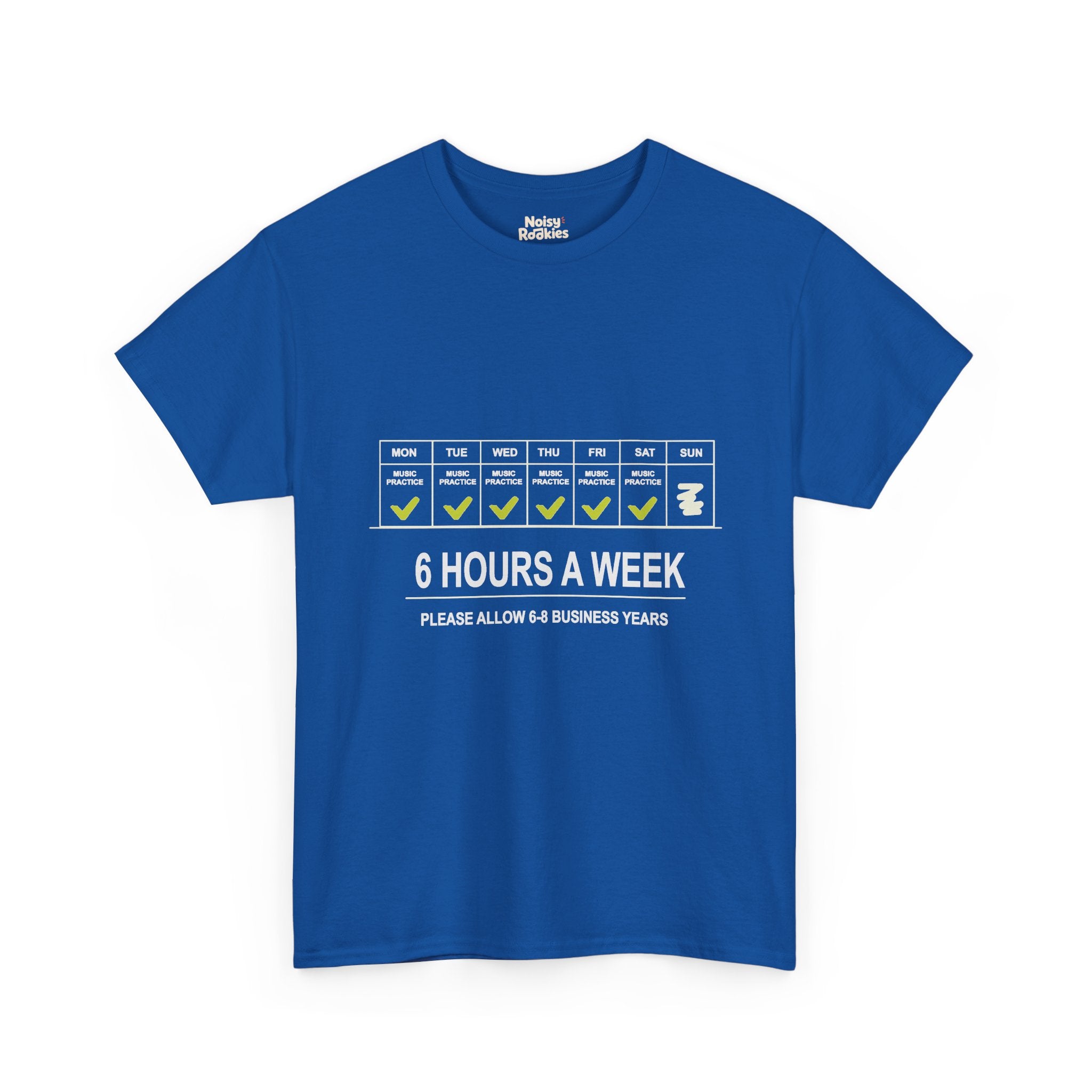 Light-ink t-shirt design of a weekly calendar with music practice checked Monday to Saturday and Sunday skipped, above the words 6 Hours a Week, Please Allow 6 to 8 Business Years.