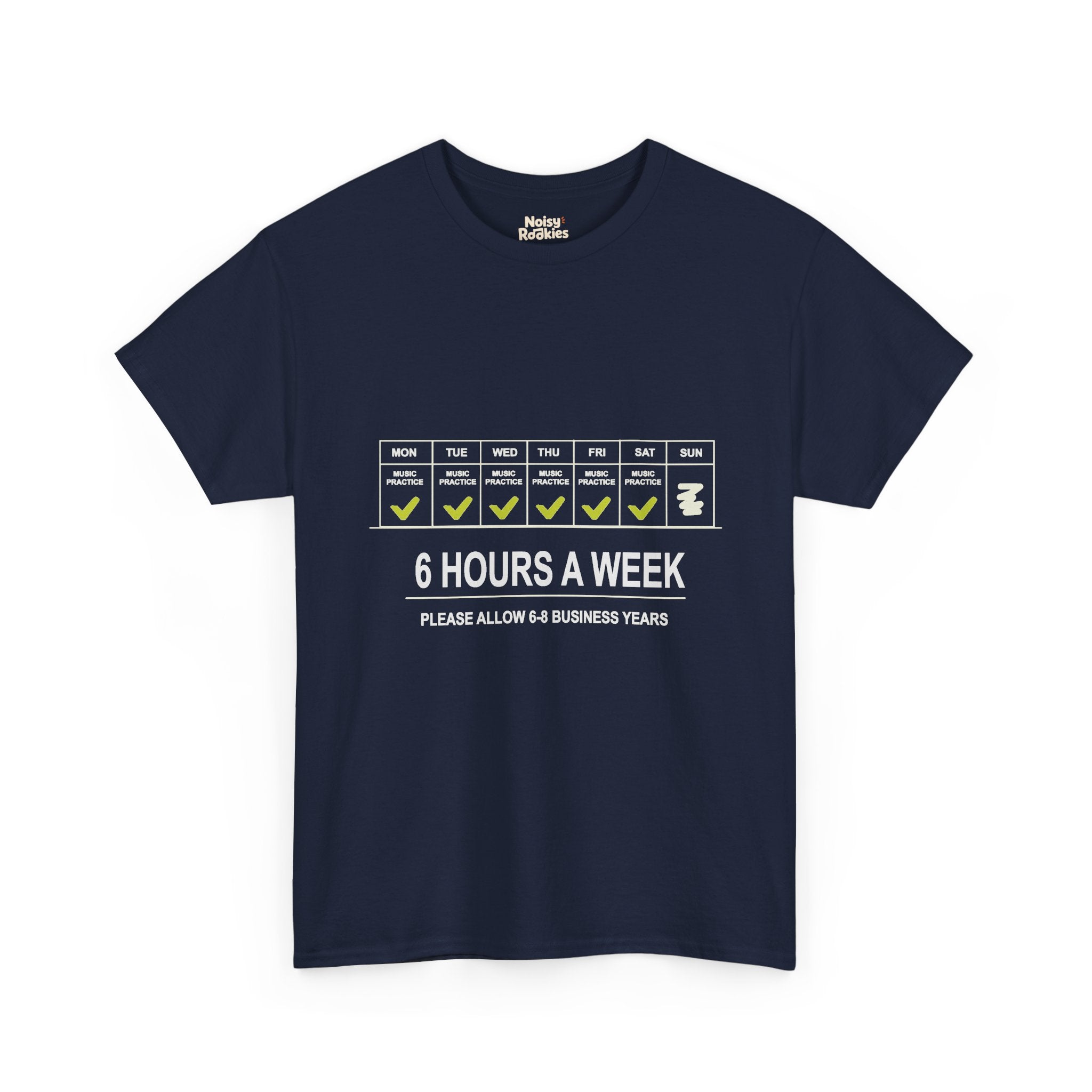 Light-ink t-shirt design of a weekly calendar with music practice checked Monday to Saturday and Sunday skipped, above the words 6 Hours a Week, Please Allow 6 to 8 Business Years.