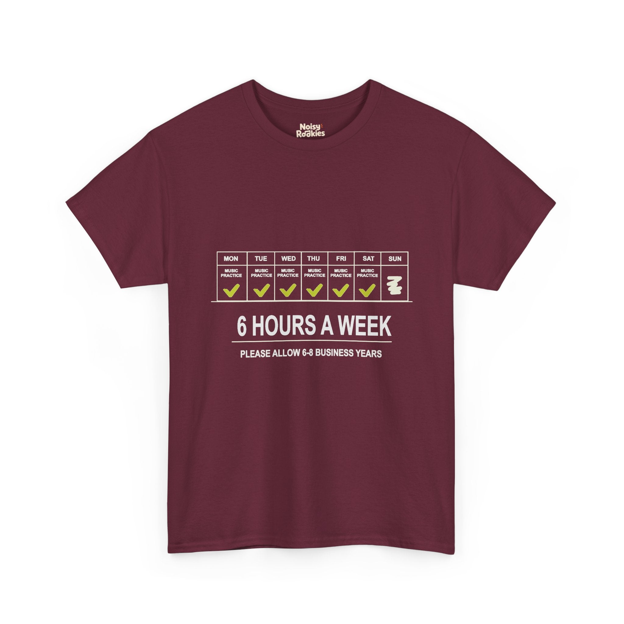 Light-ink t-shirt design of a weekly calendar with music practice checked Monday to Saturday and Sunday skipped, above the words 6 Hours a Week, Please Allow 6 to 8 Business Years.