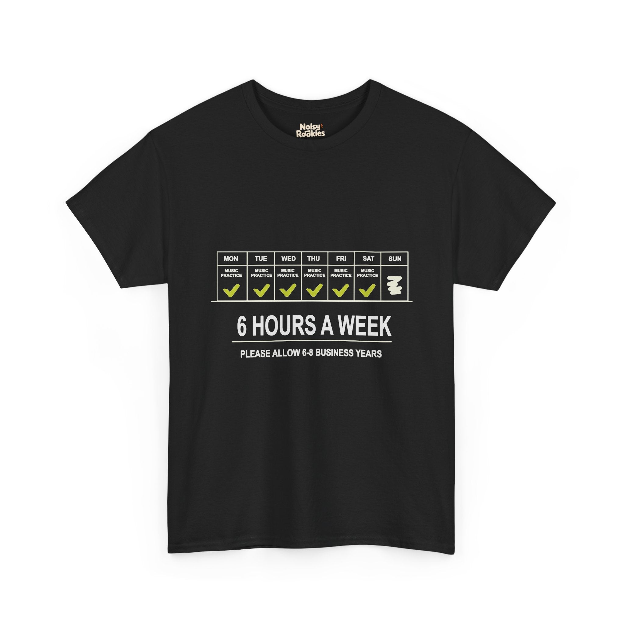 Light-ink t-shirt design of a weekly calendar with music practice checked Monday to Saturday and Sunday skipped, above the words 6 Hours a Week, Please Allow 6 to 8 Business Years.